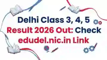 Delhi Class 3, 4, 5 Result 2026 Out: Check edudel.nic.in Link